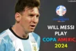will messi play copa america 2024